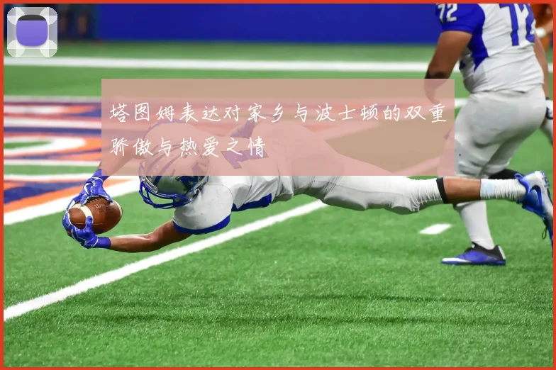 塔图姆表达对家乡与波士顿的双重骄傲与热爱之情
